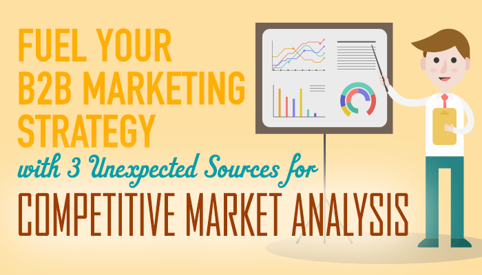 Fuel your B2B Marketing Strategy with 3 Unexpected Sources for Competitive Market Analysis