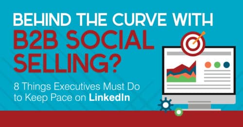 Behind the Curve with B2B Social Selling? 8 Things Executives Must Do to Keep Pace on LinkedIn