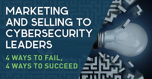 [eBook] Marketing and Selling to Cybersecurity Leaders – 4 Ways to Fail, 4 Ways to Succeed